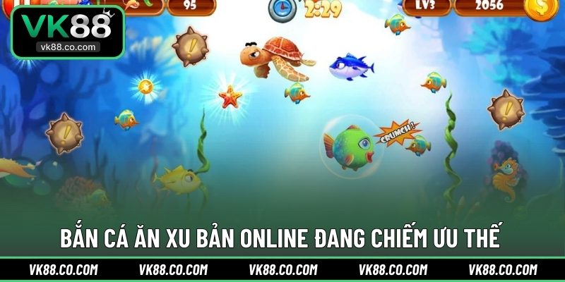 Bắn cá ăn xu bản online đang chiếm ưu thế 