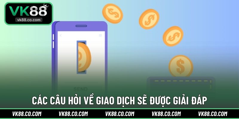 Các câu hỏi về giao dịch sẽ được giải đáp