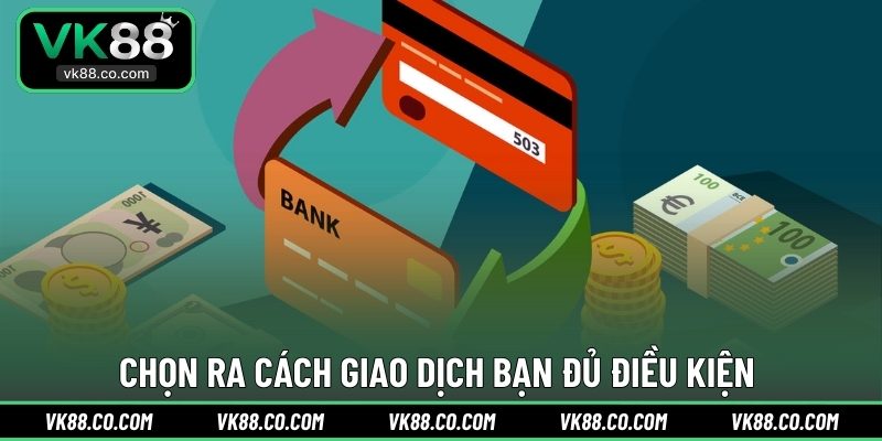 Chọn ra cách giao dịch bạn đủ điều kiện Chọn ra cách giao dịch bạn đủ điều kiện 