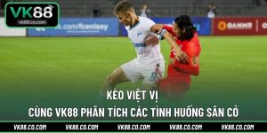 Kèo Việt Vị | Cùng VK88 Phân Tích Các Tình Huống Sân Cỏ