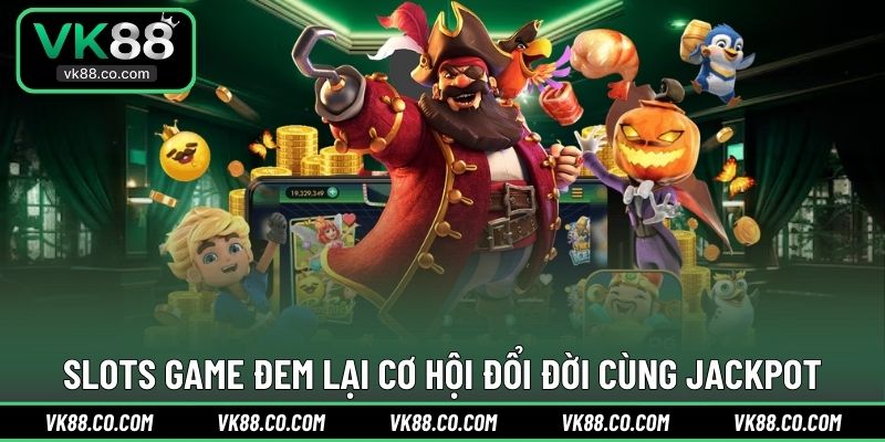 Slots game đem lại cơ hội đổi đời cùng Jackpot