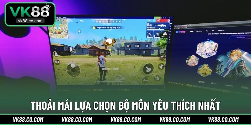 Thoải mái lựa chọn bộ môn yêu thích nhất