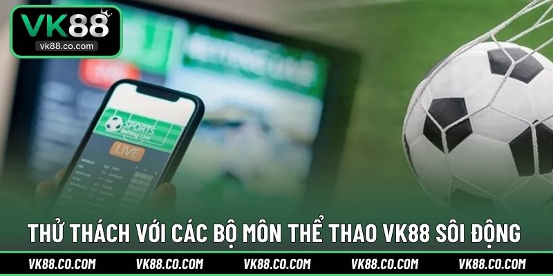 Thử thách với các bộ môn Thể Thao VK88 sôi động 