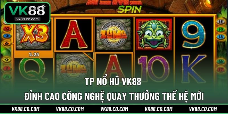 TP Nổ Hũ VK88 | Đỉnh Cao Công Nghệ Quay Thưởng Thế Hệ Mới
