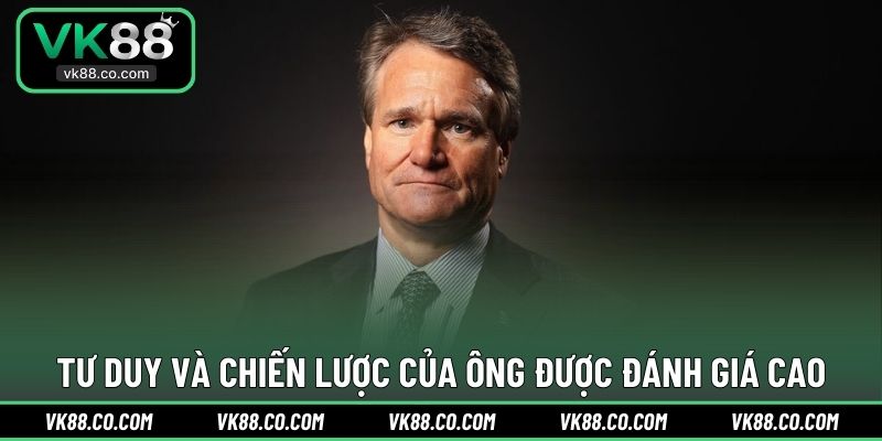 Tư duy và chiến lược của ông được đánh giá cao