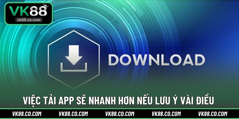 Việc tải app sẽ nhanh hơn nếu lưu ý vài điều 